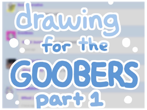~drawing for the goobers! (part 1)