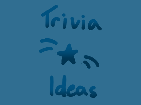 [ TRIVIA IDEAS ] 