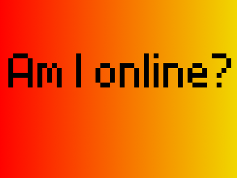 AM I ONLINE?[100 ％TRUE]