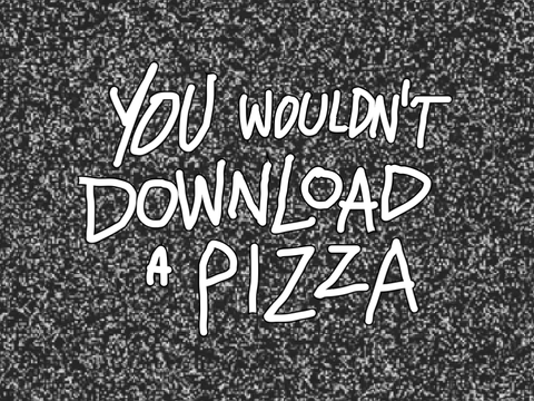 You wouldn’t Download a Pizza (MEME)