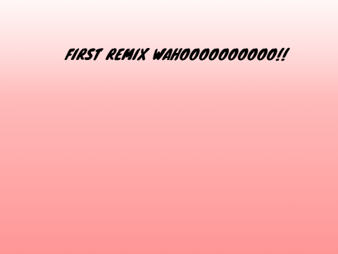 FIRST REMIX!11