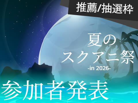 【参加者発表】夏のスクアニ祭 -in 2026-