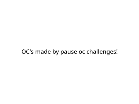 Oc's made from pause OC challenges!