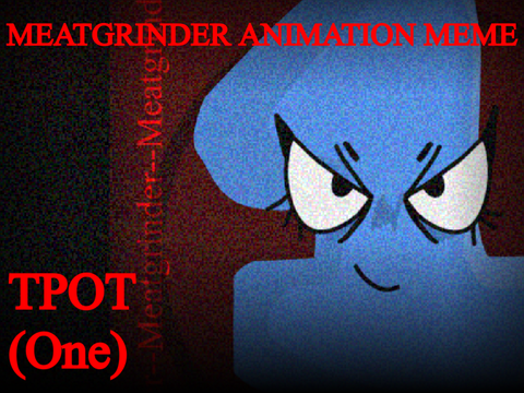 [Meatgrinder] Animation Meme (TPOT One)