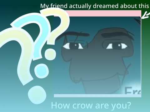 how crow are you?