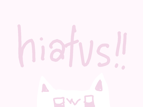 two mon hiatus!! cya later!