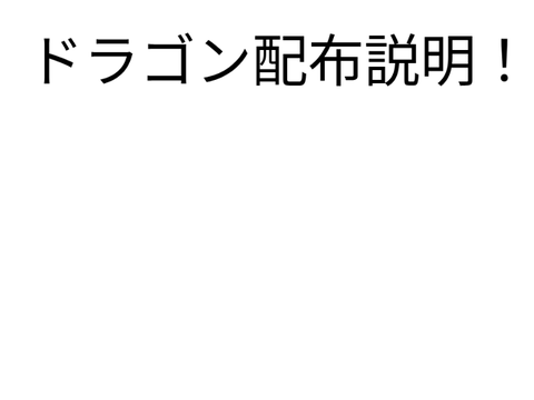 ドラゴン配布説明！