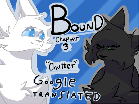 ☆*☆Bound - Chapter 3 - "Chatter"☆*☆ Google Translated