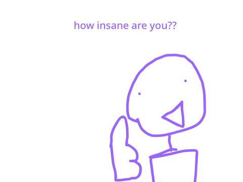 how insane are you?