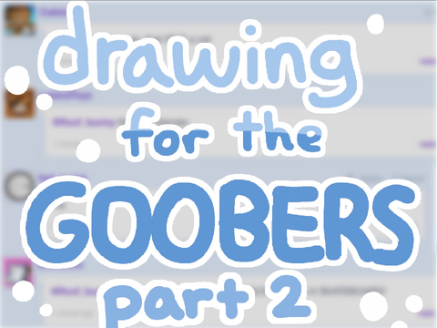 ~drawing for the goobers! (part 2)
