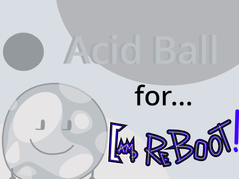 Acid ball for ReBOOT!