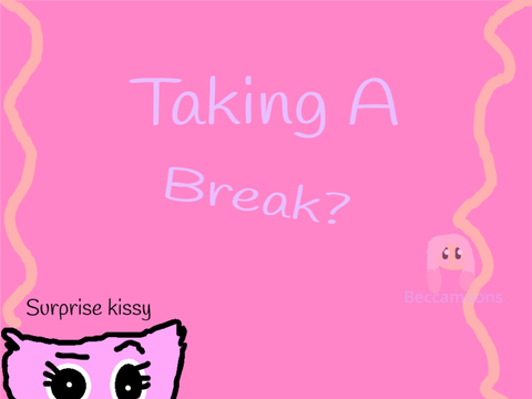 Taking A Break?
