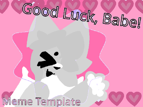 Good Luck, Babe! || Meme Template || CCE remix