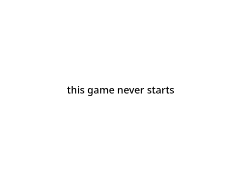 this game never starts