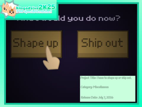 I have to shape up or ship out.