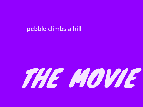 pebble climbs a hill the movie for      @Froglover2026   