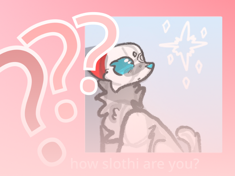 how Slothi are you?