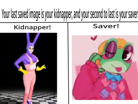 Your last saved image is your kidnapper and your second to last is your saver! remix remix