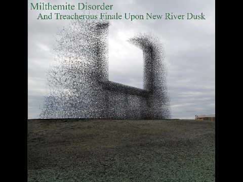 Milthemite Disorder (48-E) - And Treacherous Finale Upon New River Dusk [EXCERPT]