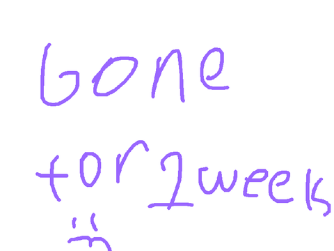 Gone For 1 Week!