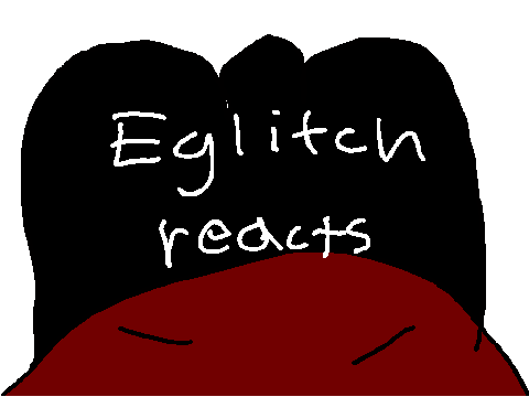 Eglitch Reacts 1