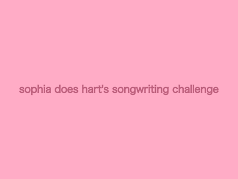 doing hart's songwriting challenge!!!