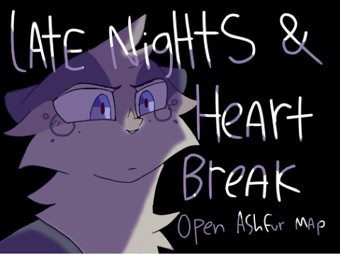~LATE NIGHT'S & HEARTBREAK~ An OPEN Ashfur Map