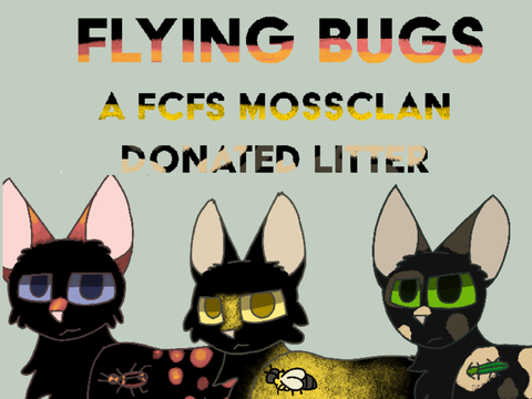 CLOSED Flying Bugs; a FCFS Donated MossClan Litter