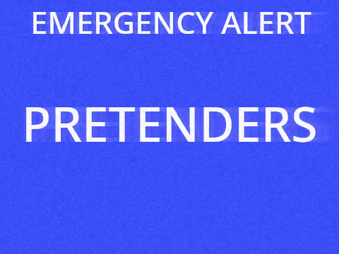 EMERGENCY ALERT: PRETENDERS