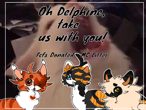 [Closed] "Oh Delphine, take us with you!" - FCFS Donated MC revival Litter!