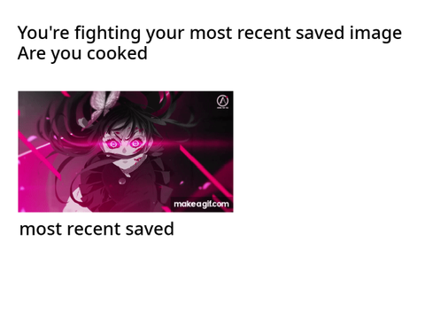 You're fighting your most recent saved image. Are you cooked?
