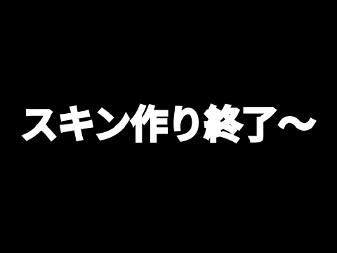 スキン作り終了〜