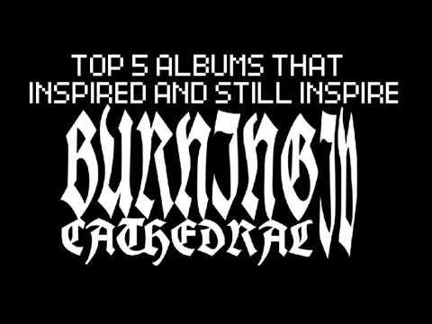 5 Albums That Inspire IV Burning Cathedral
