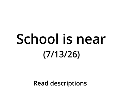 School is near (7/13/26)