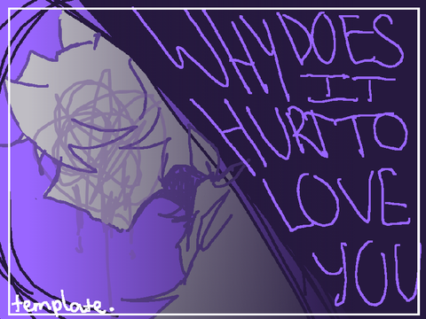 Why does it hurt to love you_ template jonedoe and jane doe done