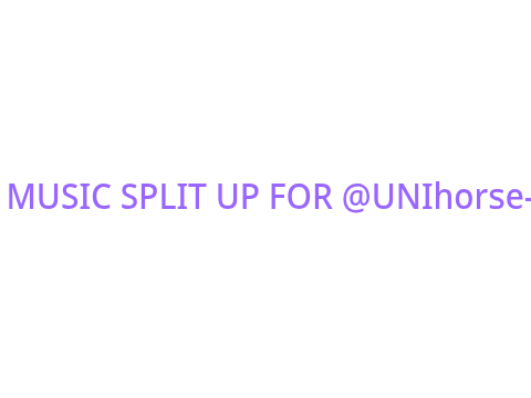 Music split up for @UNIhorse-