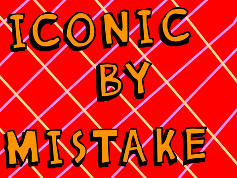 ICONIC BY MISTAKE!!!