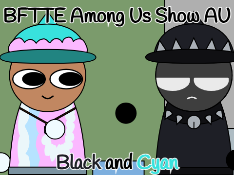 Black and Cyan (BFTTE Among Us Show AU)