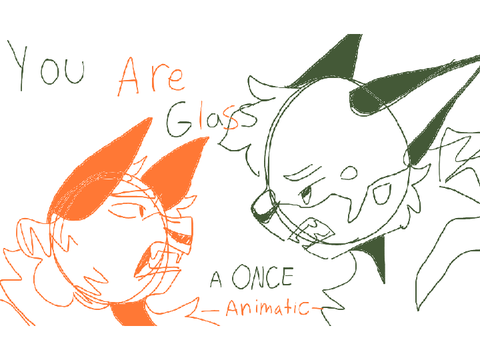 You are Glass- ONCE  sketch animatic 