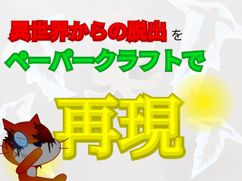 異世界からの脱出をペーパークラフトで再現してみた！