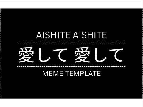 AISHITE AISHITE AISHITE MEME TEMPLATE