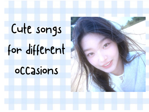 Cute songs for different occasions ฅ^•ﻌ•^ฅ