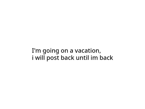 gone for a bit...