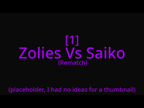 Zolies Vs Saiko [1] (Rematch)