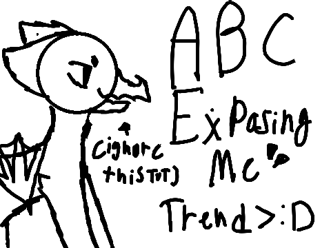 Abc exposing me trend >:D