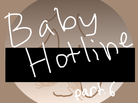 Part 6 ||baby hotline|| done