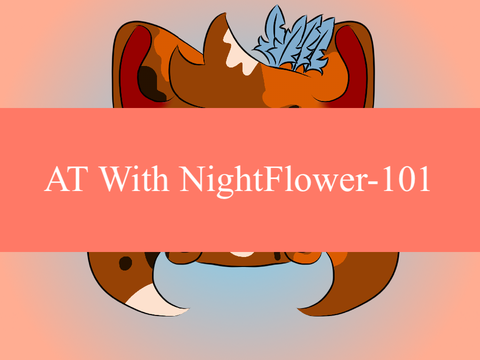 AT with @NightFlower-101