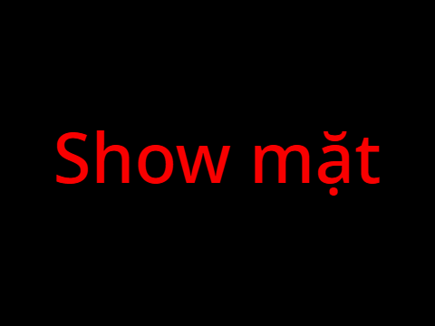 show mặt !!!!
