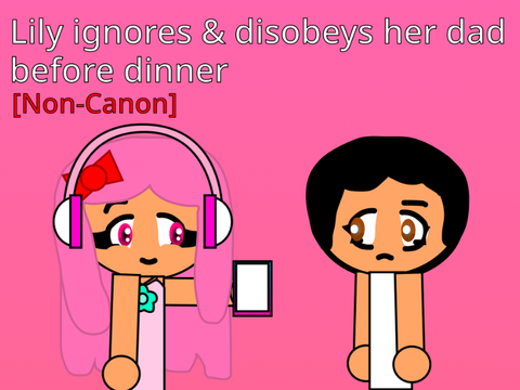 [Non-Canon] Lily ignores & disobeys her dad before dinner