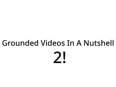 Grounded videos in a nutshell 2!